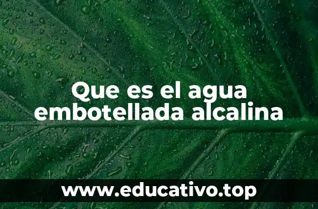 Que es el agua embotellada alcalina