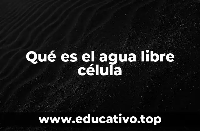 Qué es el agua libre célula