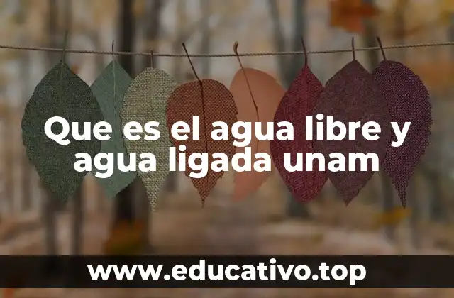 Que es el agua libre y agua ligada unam