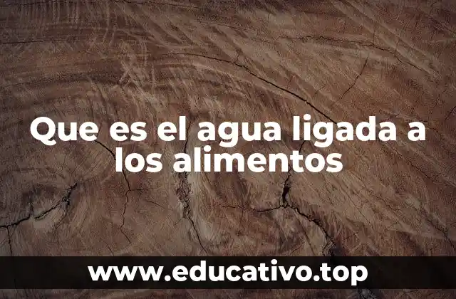 Que es el agua ligada a los alimentos