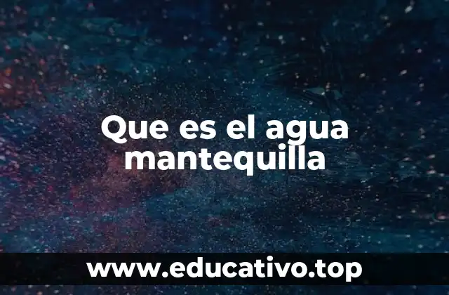 Que es el agua mantequilla