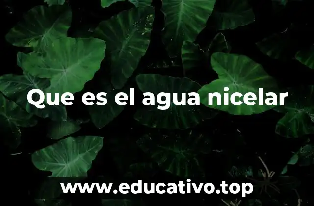Que es el agua nicelar