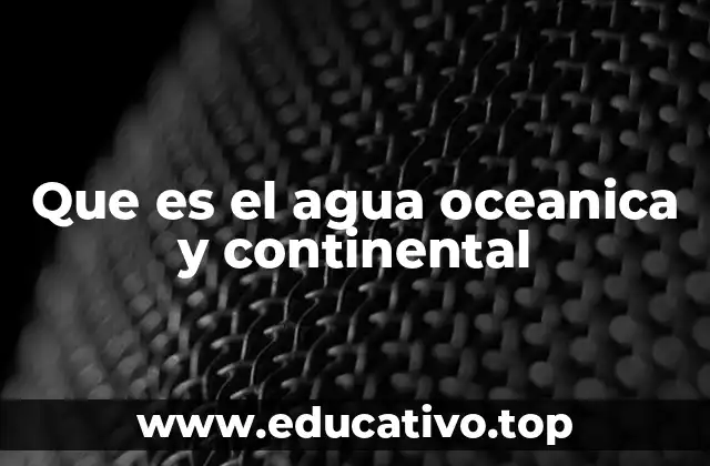 Que es el agua oceanica y continental
