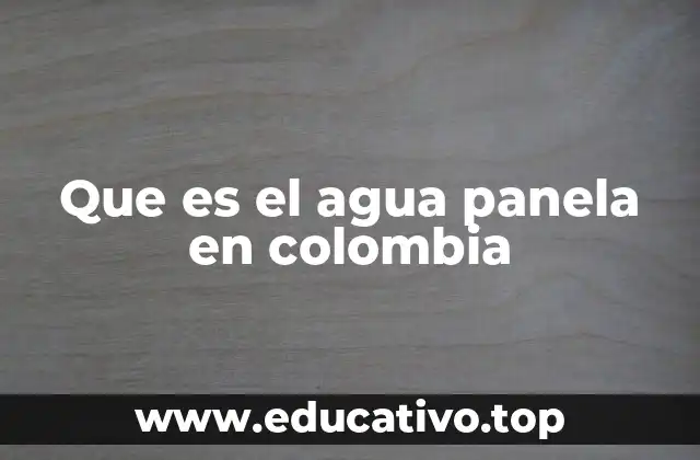 Que es el agua panela en colombia