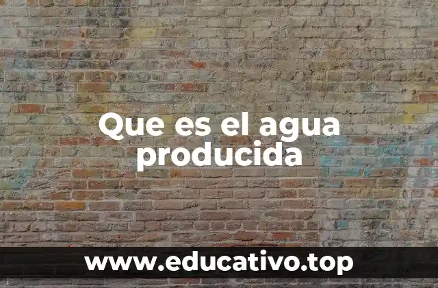 Que es el agua producida