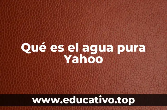 Qué es el agua pura Yahoo