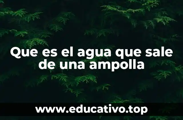 Que es el agua que sale de una ampolla