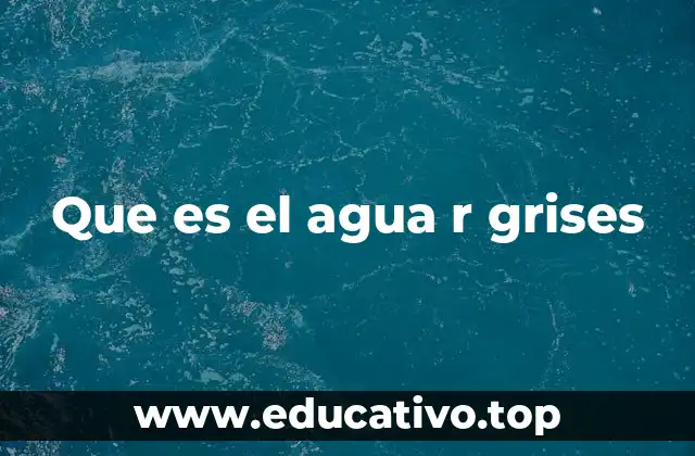Que es el agua r grises