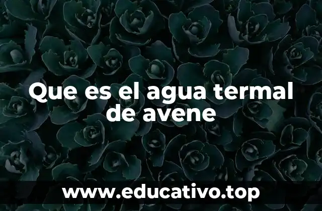 Que es el agua termal de avene