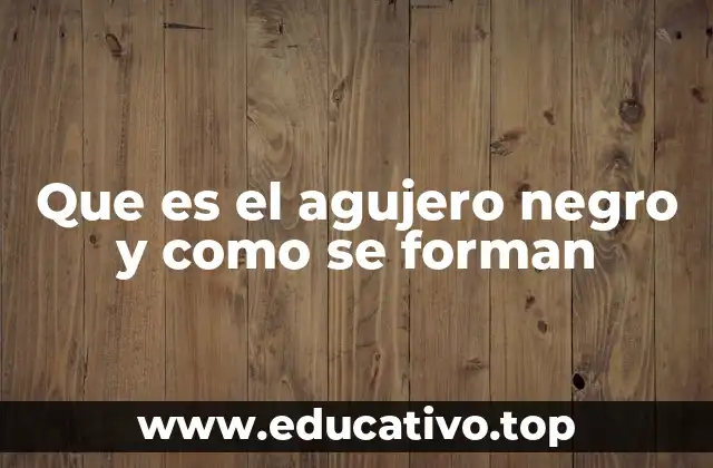 Que es el agujero negro y como se forman