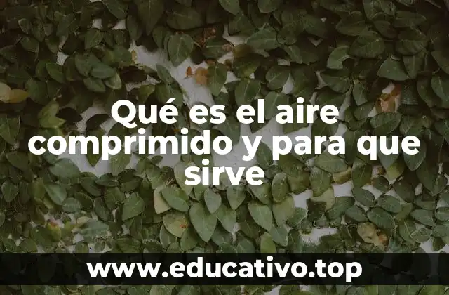 Qué es el aire comprimido y para que sirve