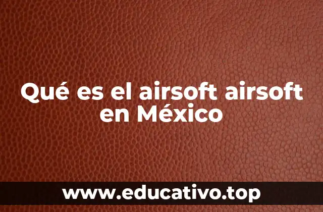 Qué es el airsoft airsoft en México