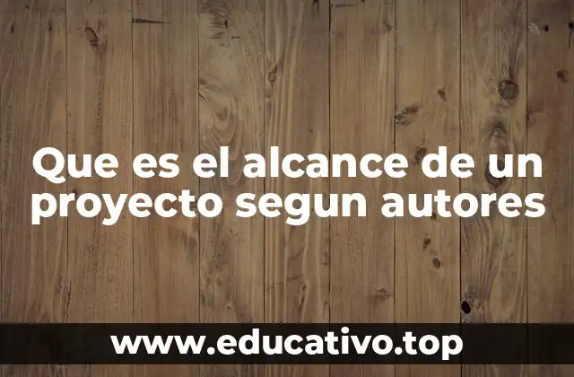 Que es el alcance de un proyecto segun autores