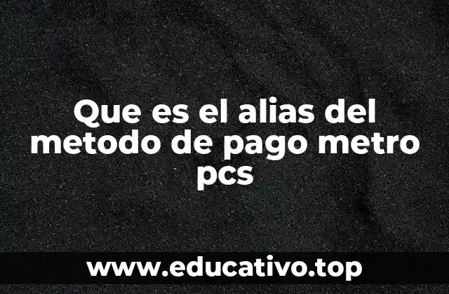 Que es el alias del metodo de pago metro pcs