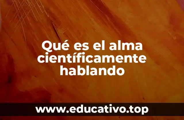 Qué es el alma científicamente hablando