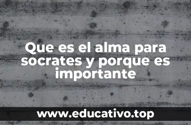 Que es el alma para socrates y porque es importante