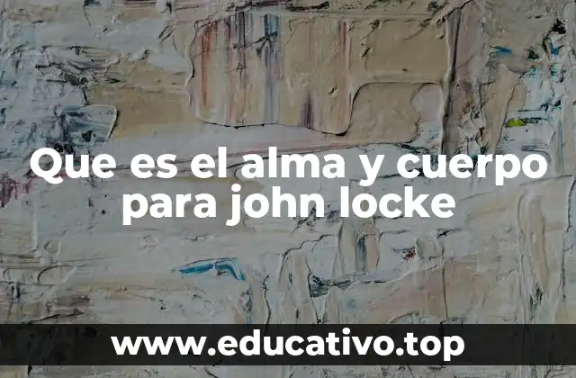 Que es el alma y cuerpo para john locke