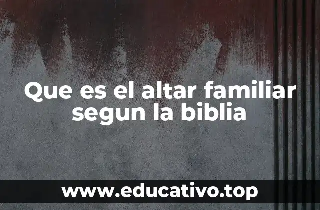 Que es el altar familiar segun la biblia