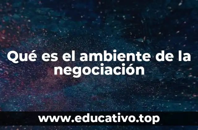 Qué es el ambiente de la negociación