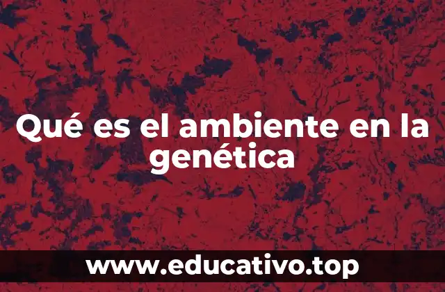 Qué es el ambiente en la genética