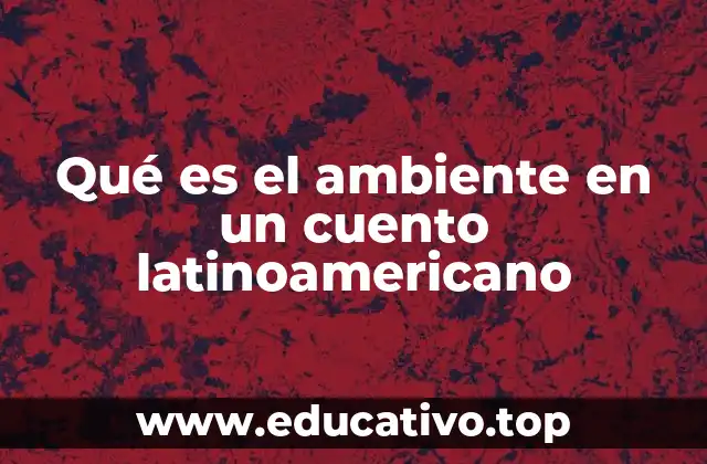 Qué es el ambiente en un cuento latinoamericano