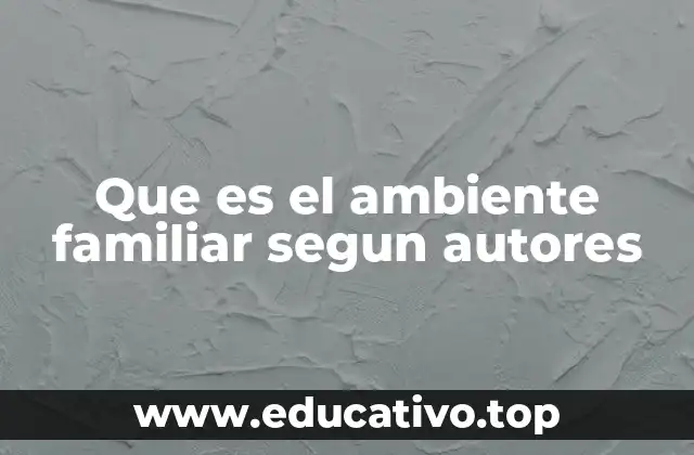 Que es el ambiente familiar segun autores