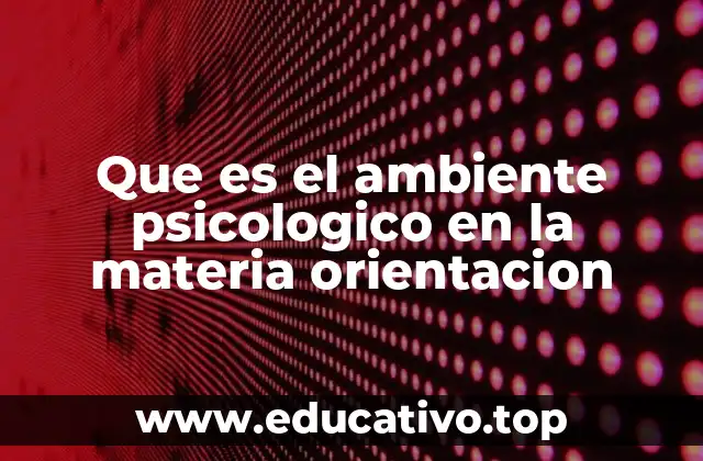 Que es el ambiente psicologico en la materia orientacion