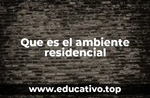 Que es el ambiente residencial