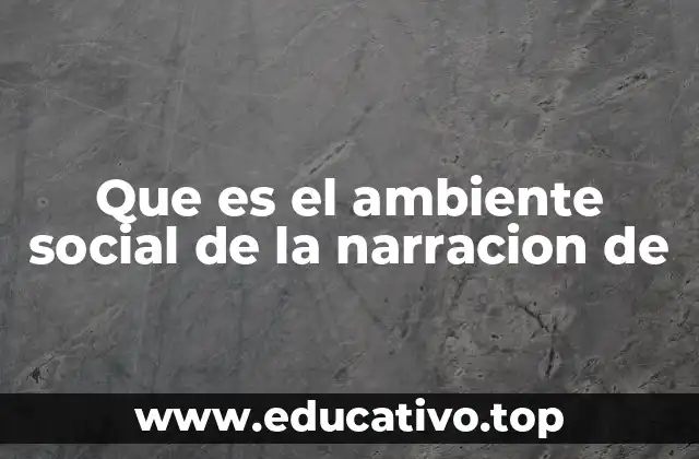 Que es el ambiente social de la narracion de