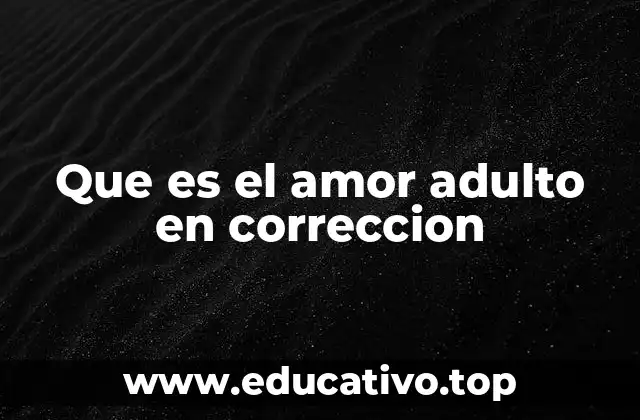Que es el amor adulto en correccion