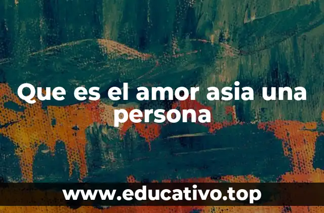Que es el amor asia una persona