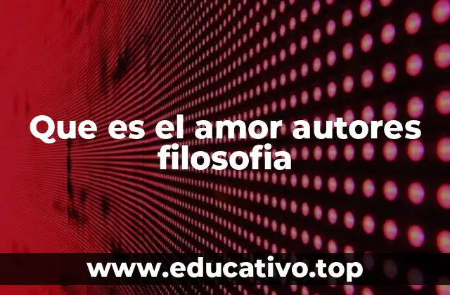 Que es el amor autores filosofia