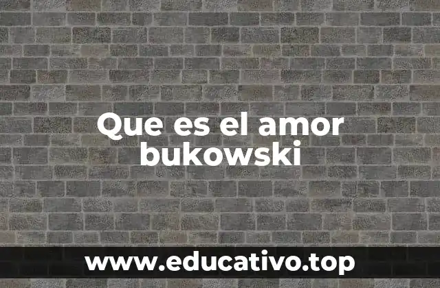 Que es el amor bukowski
