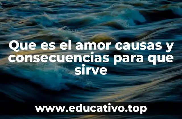 Que es el amor causas y consecuencias para que sirve