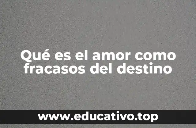 Qué es el amor como fracasos del destino