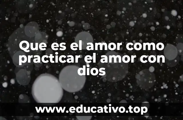 Que es el amor como practicar el amor con dios