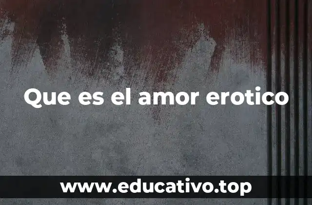 Que es el amor erotico