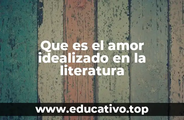 Que es el amor idealizado en la literatura