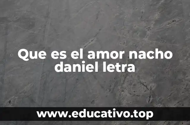 Que es el amor nacho daniel letra