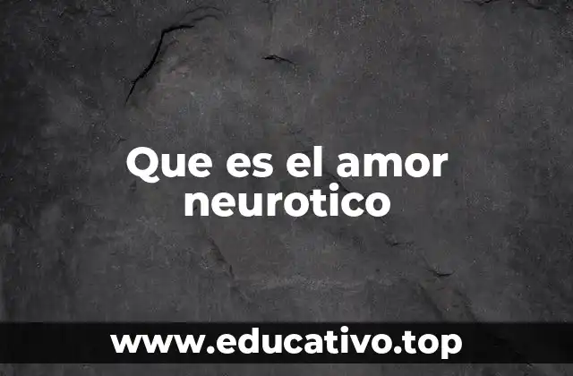 Que es el amor neurotico