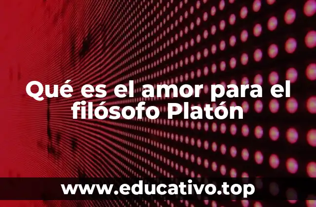 Qué es el amor para el filósofo Platón