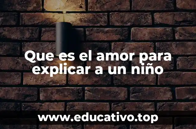 Cómo entender el amor desde una perspectiva infantil