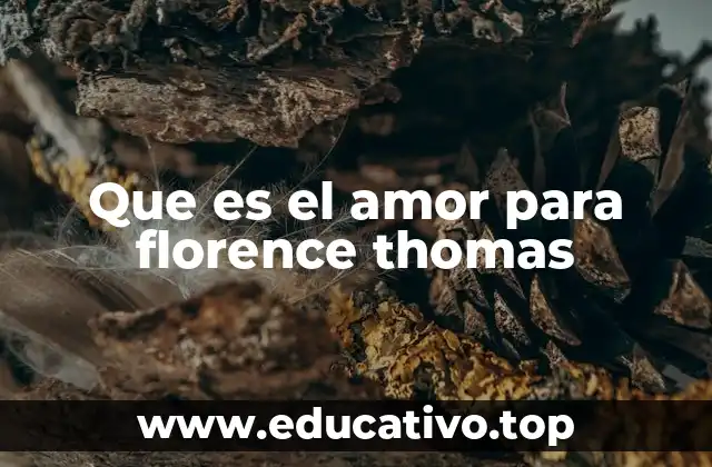 Que es el amor para florence thomas