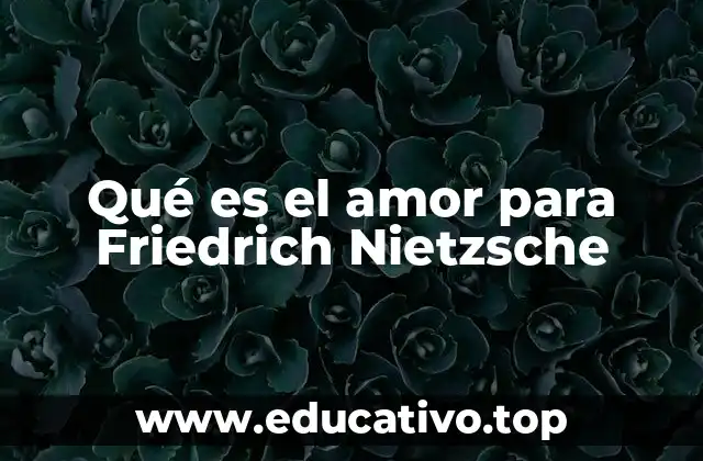 Qué es el amor para Friedrich Nietzsche