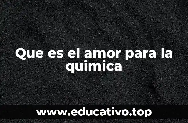 Que es el amor para la quimica