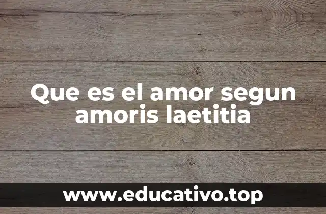 Que es el amor segun amoris laetitia
