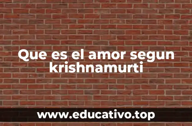 La esencia del amor en la filosofía de Krishnamurti