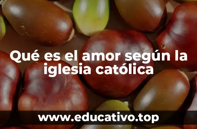 Qué es el amor según la iglesia católica