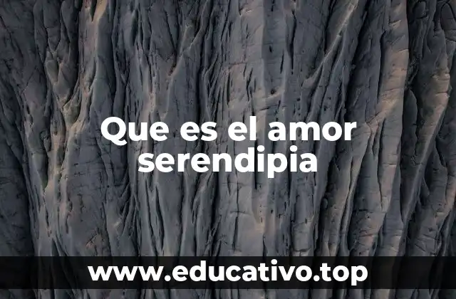 Que es el amor serendipia