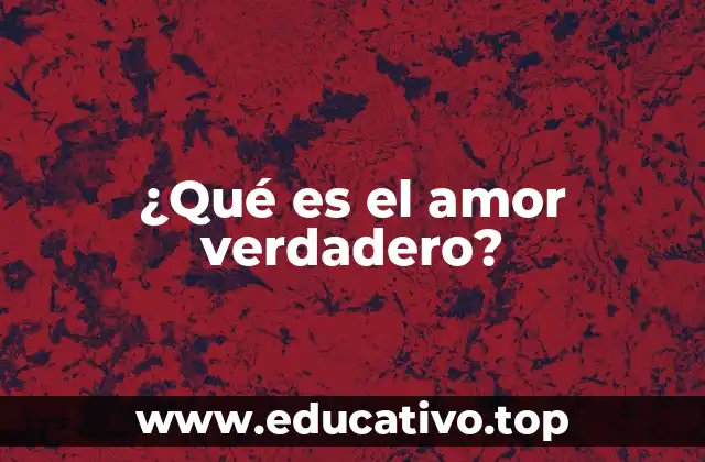 ¿Qué es el amor verdadero?